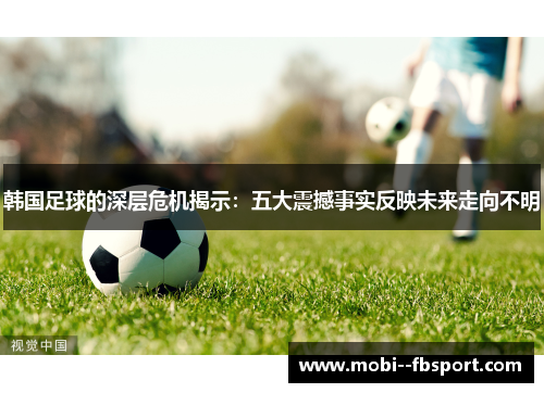 韩国足球的深层危机揭示：五大震撼事实反映未来走向不明