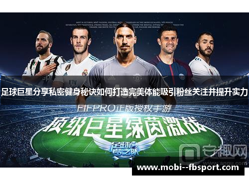 足球巨星分享私密健身秘诀如何打造完美体能吸引粉丝关注并提升实力