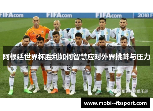 阿根廷世界杯胜利如何智慧应对外界挑衅与压力