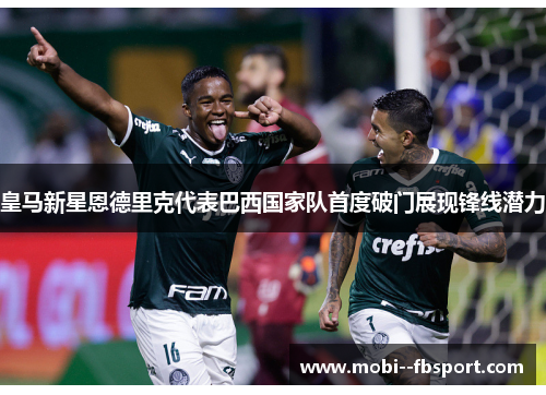 皇马新星恩德里克代表巴西国家队首度破门展现锋线潜力 皇马新星恩德里克代表巴西国家队首度破门展现锋线潜力