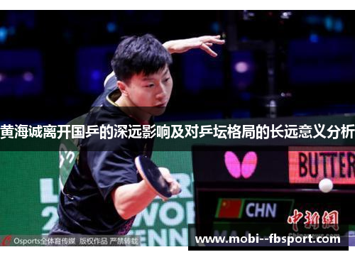 黄海诚离开国乒的深远影响及对乒坛格局的长远意义分析