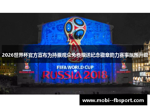 2026世界杯官方宣布为持票观众免费赠送纪念徽章助力赛事氛围升级